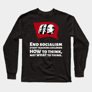 How To End Socialism - Start Teaching Children HOW To Think, Not WHAT To Think - Anti Communism Long Sleeve T-Shirt